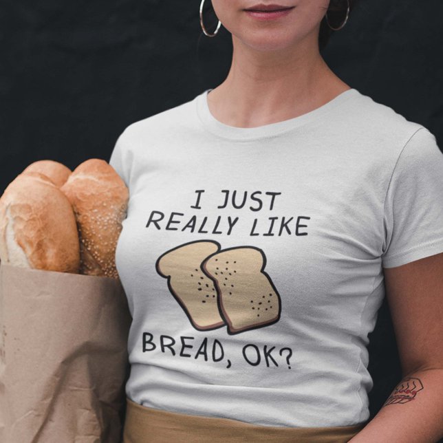 Verkligen som Bröd T Shirt (I Just Really Like Bread, Ok? Shirt)