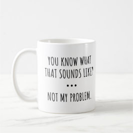 VET DU VAD DET LÄTER SOM? INTE MITT PROBLEM. KAFFEMUGG