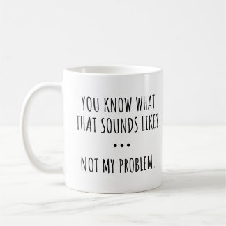 VET DU VAD DET LÄTER SOM? INTE MITT PROBLEM. KAFFEMUGG