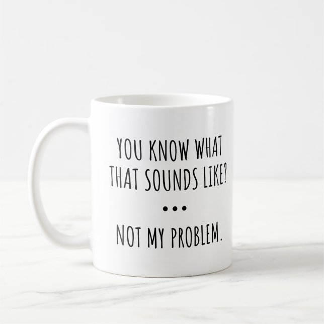 VET DU VAD DET LÄTER SOM? INTE MITT PROBLEM. KAFFEMUGG (Vänster)