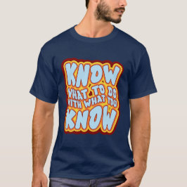 Vet vad du ska göra med vad du vet Retro-citat T Shirt