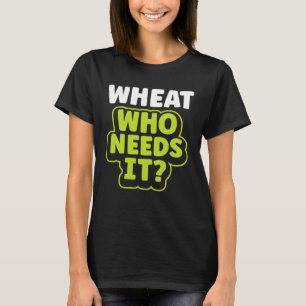 Vete som behöver det vete fritt glutenfritt Celiac T Shirt