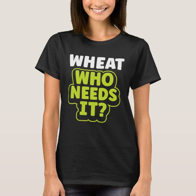 Vete som behöver det vete fritt glutenfritt Celiac T Shirt (Framsida)