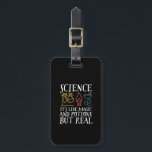 Vetenskap som magi och potion Geek Nerd Scientist Bagagebricka<br><div class="desc">Vetenskapen. Det är som magi och potion men sant. Den inspirerande vetenskapliga utformningen för dem som tror på vetenskapliga bevis, laboratorieexperiment och forskning. Coolans motiverande handelsvaror för forskarlärare, forskare och studenter. Perfekt för naturvetenskap, nörd, högskolelärare och student som biologi, fysik och kemi i kärlek. Underbar julklapp och födelsedagspresent till son,...</div>