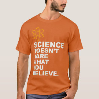 Vetenskapen bryr sig inte om vad du tror - Science T Shirt
