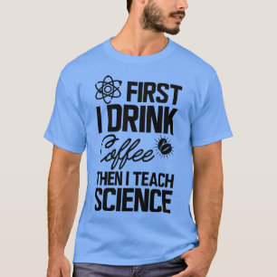 Vetenskapslärare först dricker jag kaffe sen lär j t shirt