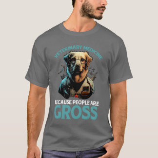 Veterinary Medicine Because People Are Gross girl T Shirt