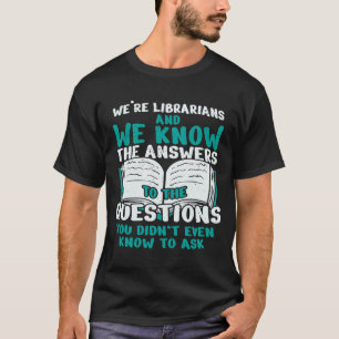 Vi är bibliotekarier och vi vet svaren på Qu T Shirt