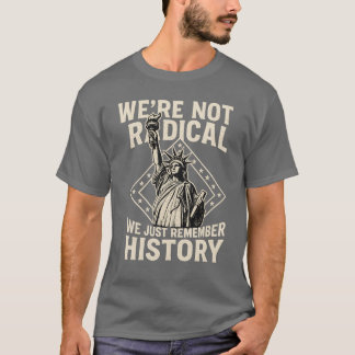 VI ÄR INTE RADIKALA VI KOMMER BARA IHÅG HISTORIEN T SHIRT