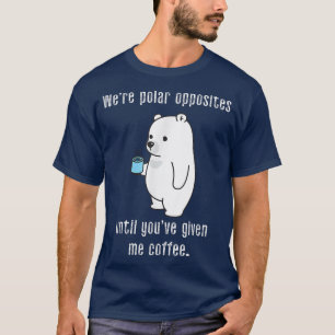 Vi är Polar motståndare tills du har gett mig kaff T Shirt