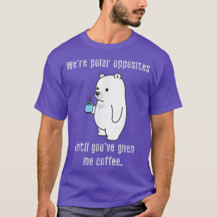 Vi är Polar motståndare tills du har gett mig kaff T Shirt