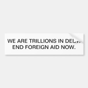 Vi är skuldsatta triljoner. Avsluta utlandsbistånd Bildekal