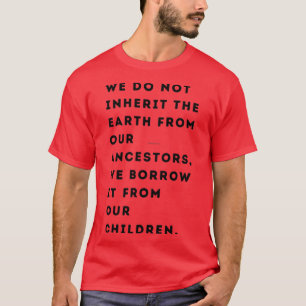 Vi ärver inte jorden från våra förfäder vi t shirt