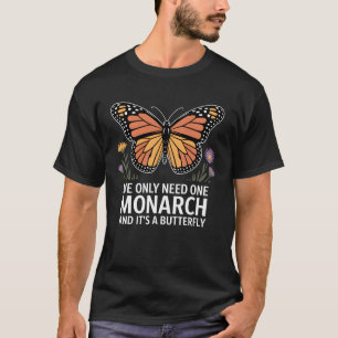 Vi behöver bara en monark och det är en fjäril t shirt