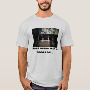 Vi behöver en större Boll-delad Bowling T Shirt