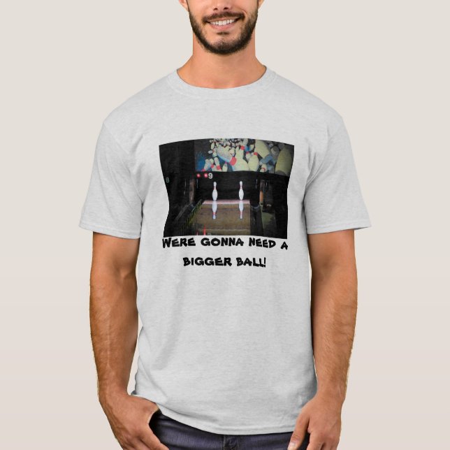 Vi behöver en större Boll-delad Bowling T Shirt (Framsida)