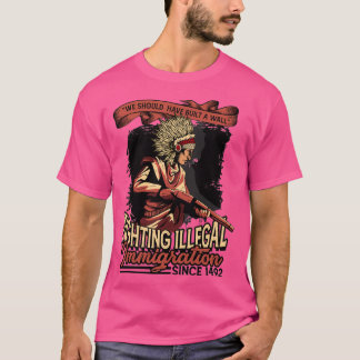 Vi borde ha byggt en mur av inhemsk ursprungsbefol t shirt