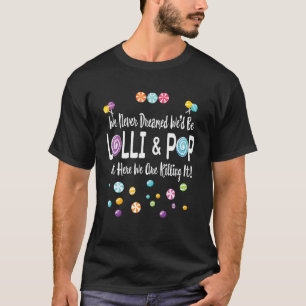 Vi drömde aldrig att vi skulle vara Lolli & Pop Pa T Shirt