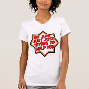 Vi Försöker Bara Hjälpa Dig T Shirt