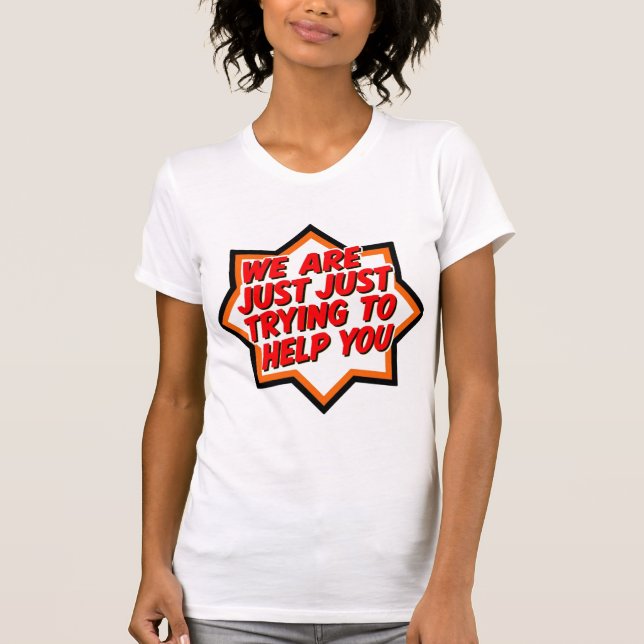 Vi Försöker Bara Hjälpa Dig T Shirt (Framsida)
