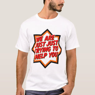 Vi Försöker Bara Hjälpa Dig T Shirt
