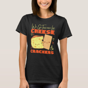 Vi går samman som ost och sprickor t shirt