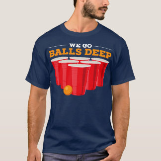 Vi går till bollar djupt på Lårt Beer Pong-gåvor s T Shirt
