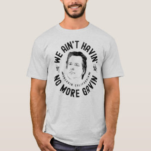 Vi har inget mer Gavin CA-guvernör. T Shirt