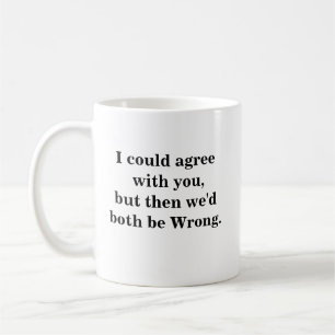 Vi kan hålla med dig, men då skulle vi båda ha fel kaffemugg