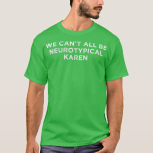 Vi kan inte alla vara neurotypiska Karen ADHD Funn T Shirt