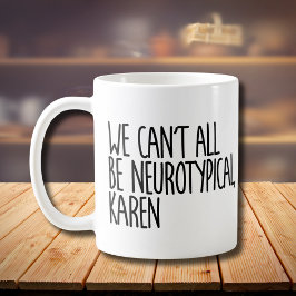 Vi kan inte alla vara neurotypiska Karen Funny Mem Kaffemugg