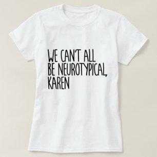 Vi kan inte alla vara neurotypiska Karen Funny Mem T Shirt