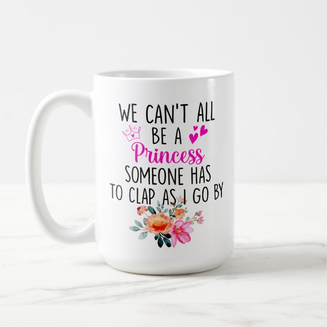 Vi kan inte alla vara prinsessa, någon måste klapp kaffemugg (Vänster)