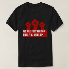 Vi kommer att kämpa för er tills ni vaknar upp til t shirt