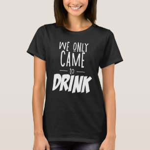 Vi Kommer Bara För Att Dricka Sängkammarparty Brud T Shirt