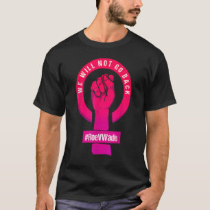 Vi kommer inte att gå tillbaka och skydda Roe V Wa T Shirt