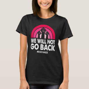 Vi kommer inte att gå tillbaka till Pro Roe V Wade T Shirt