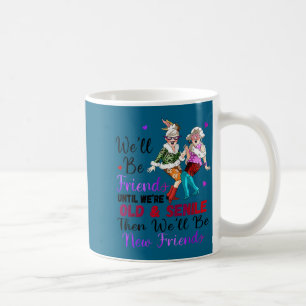 Vi kommer vara vänner tills vi blir gamla &amp; se kaffemugg