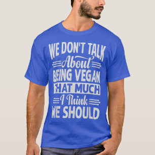 Vi pratar inte om att vara Vegan så mycket jag Tän T Shirt