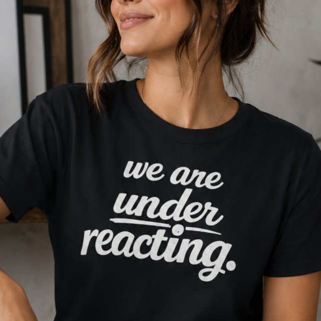 Vi Reagerar Inte Tillräckligt T-shirt (Skapare uppladdad)