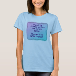 Vi ska är vänner, tills vi är gammala och senil t-shirt