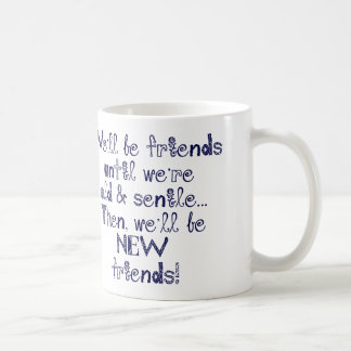 Vi ska är vänner, tills vi är gammala och senila kaffemugg