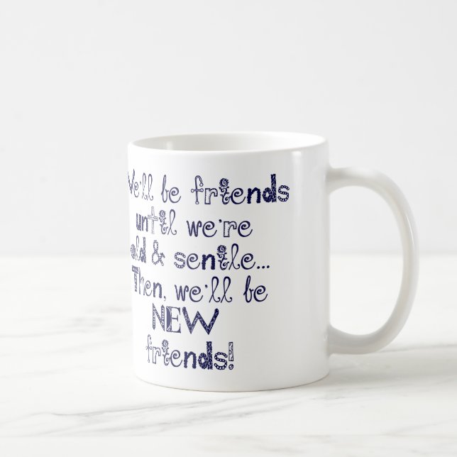 Vi ska är vänner, tills vi är gammala och senila kaffemugg (Höger)