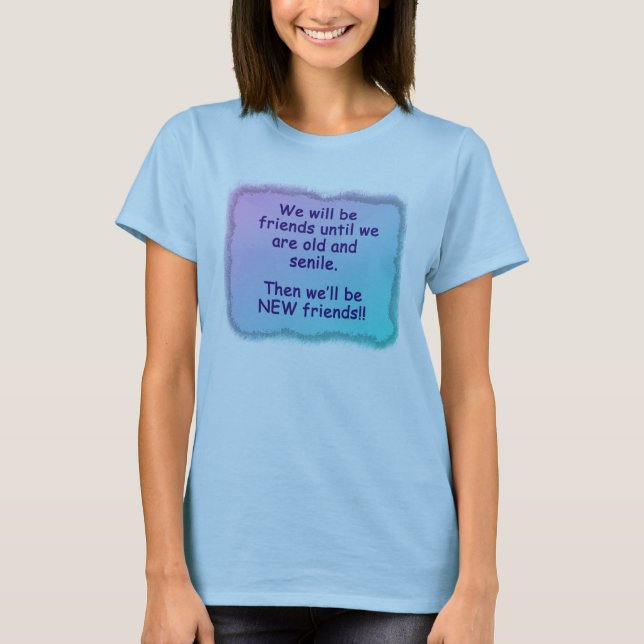 Vi ska är vänner, tills vi är gammala och senile. t-shirt (Framsida)