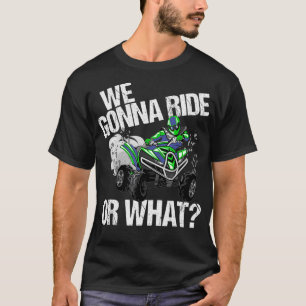 Vi ska rida eller vilken ATV 4-hjulare med fyrhjul T Shirt