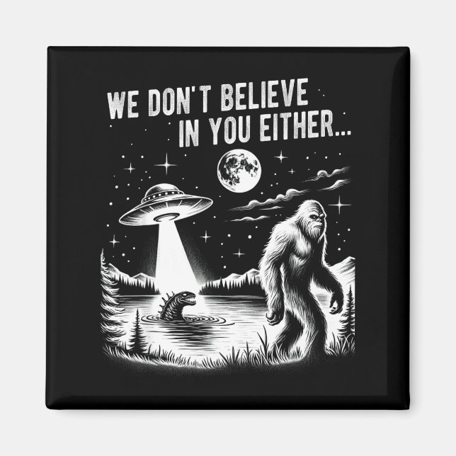Vi tror inte på dig heller Bigfoot Ufo Enhörning Magnet (Framsidan)