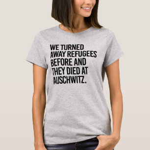 VI VÄNDE BORT FLYKTINGAR INNAN DE DÖDADE T SHIRT