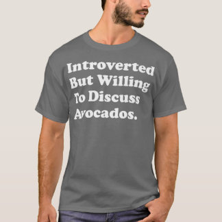 Vi var beredda att diskutera Avocados. T Shirt