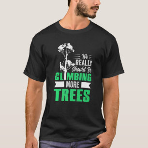 Vi Verkligen borde klättra mer på Träd-arborist T Shirt