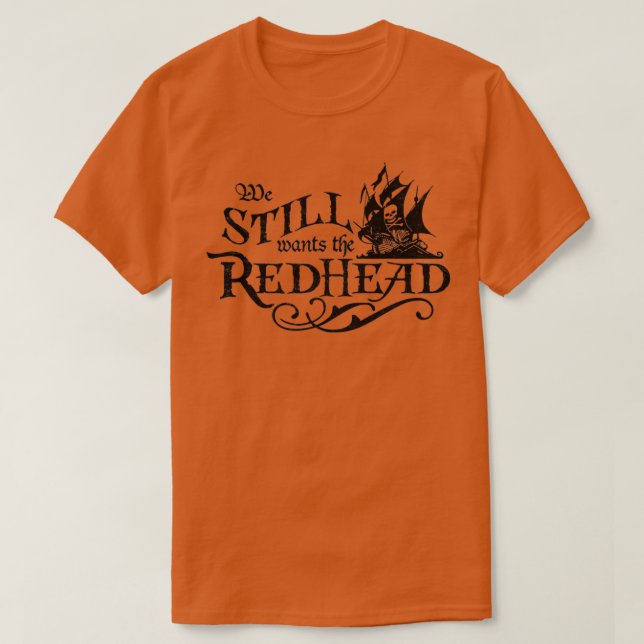 Vi vill fortfarande ha Rödhåriget Västindien Pirat T Shirt (Design framsida)